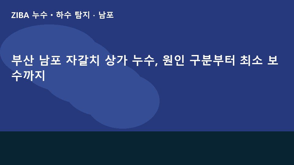 부산 남포 자갈치 상가 누수, 원인 구분부터 최소 보수까지