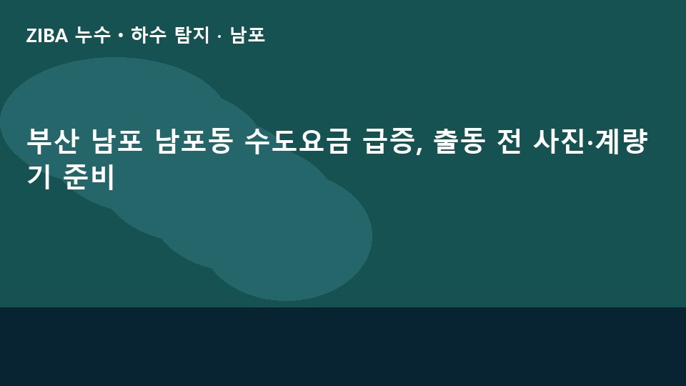 부산 남포 남포동 수도요금 급증, 출동 전 사진·계량기 준비
