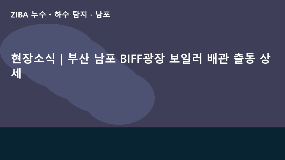 현장소식 | 부산 남포 BIFF광장 보일러 배관 출동 상세