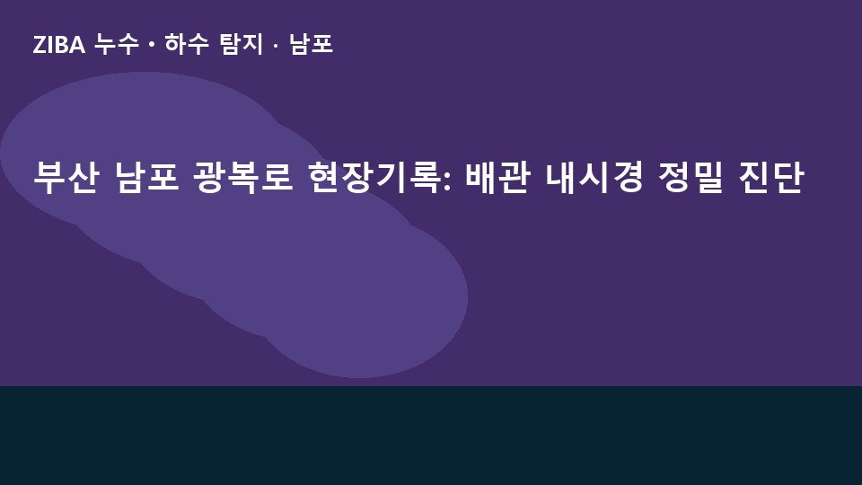 부산 남포 광복로 현장기록: 배관 내시경 정밀 진단